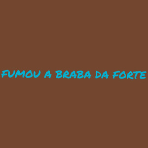 Fumou a Braba da Forte