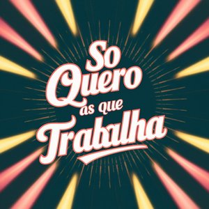 Só Quero as Que Trabalha