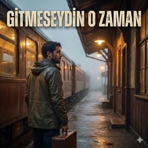 GİTMESEYDİN O ZAMAN