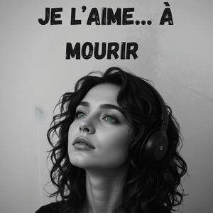 Je l’aime… à mourir Une Voix, Une Douleur, Un Amour