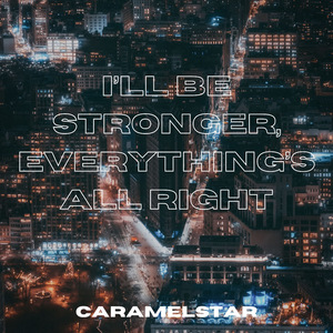 I’ll be stronger, everything’s all right