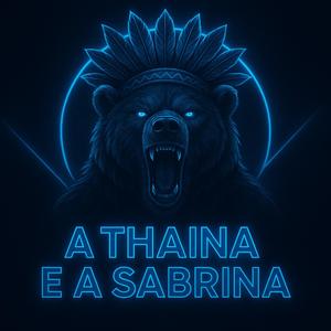 A THAINA E A SABRINA