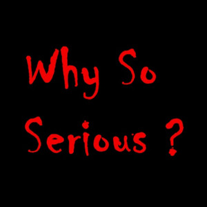 Why so Serious?