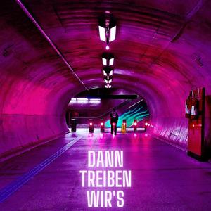 DANN TREIBEN WIR'S
