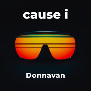 cause i