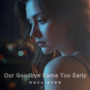 Our Goodbye Came Too Early