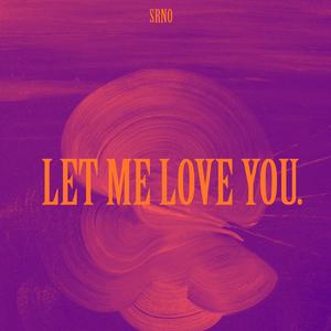 LET ME LOVE YOU.