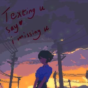 Texting u say i missing u