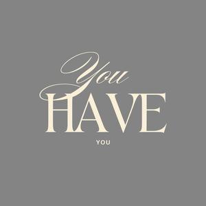 You Have You