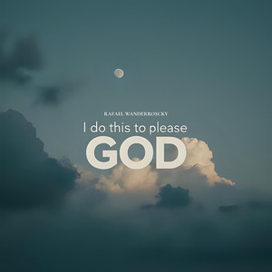 I do this to please GOD