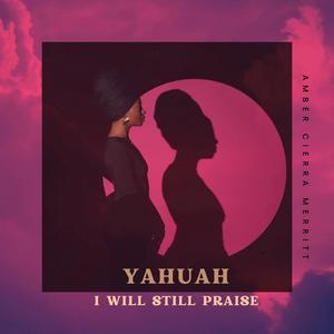 Yahuah (I Will Still Praise)