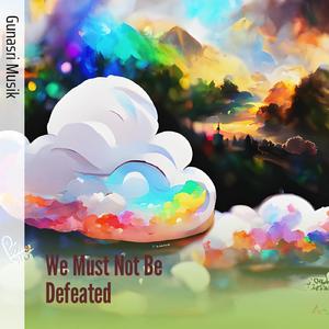 We Must Not Be Defeated