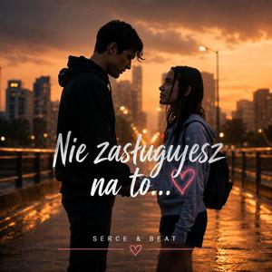 Nie zasługujesz na to
