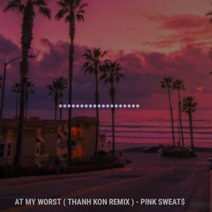 At My Worst (THÀNH REMIX)
