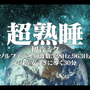 超熟睡初音ミク　ソルフェジオ周波数528Hz，963Hz 心身を安らぎに導く30分