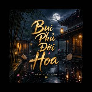 BỤI PHỦ ĐỜI HOA ( Cổ Phong Club Mix)