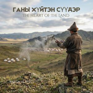 The Heart of The Land (ГАНЫ ХҮЙТЭН СҮҮДЭР)