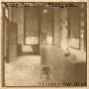 Penny for Your Thoughts, Whiskey for Mine