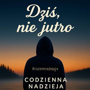 Dziś nie jutro