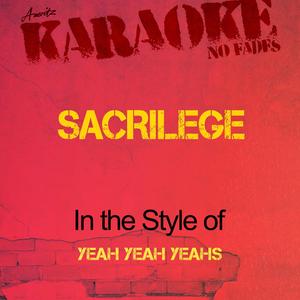 Sacrilege (In the Style of Yeah Yeah Yeahs) [Karaoke Version]