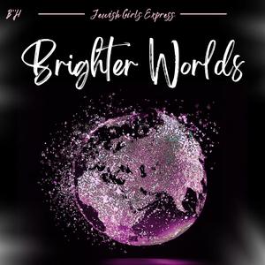 Brighter Worlds (for women & girls only) (feat. Daniella I, Rachelli C, Shterni G, Chaya Mushka L & Zisel L)
