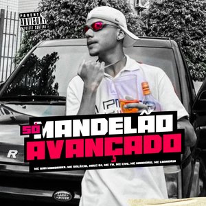 Só Mandelão Avançado (feat. Mc Bibi Mandrake, Mc Galaxia, Mc Th, MC CVS, Mc Manhoso & Mc Leandrin)