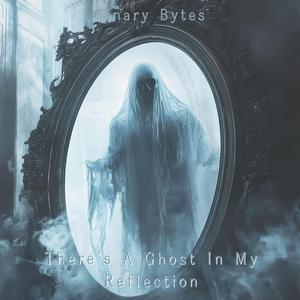 There's A Ghost In My Reflection