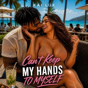 Can't Keep My Hands To Myself
