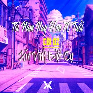 Tôi Năm Nay Hơn 70 Tuổi ft Xin Vĩnh Biệt Cụ