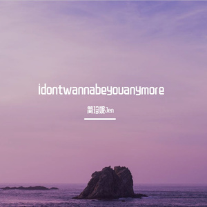 idontwannabeyouanymore（翻自 Billie Eilish）