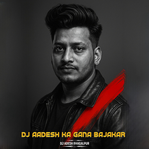 Dj Aadesh Ka Gana Bajakar