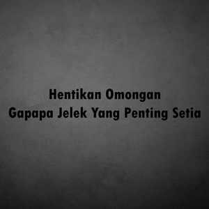 Hentikan Omongan Gapapa Jelek Yang Penting Setia