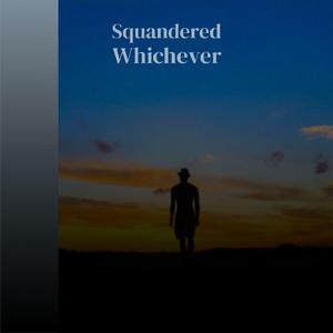 Squandered Whichever