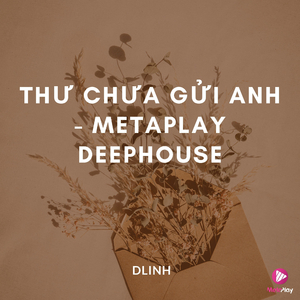 Thư Chưa Gửi Anh (Metaplay Deephouse)