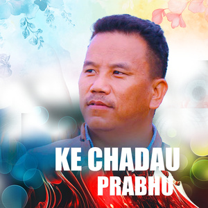 KE CHADAU PRABHU