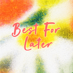 Best For Later（最好的留在后面）