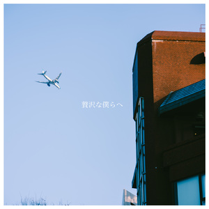 贅沢な僕らへ