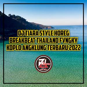 DJ TIARA STYLE HOREG BREAKBEAT THAILAND FVNGKY KOPLO ANGKLUNG TERBARU 2022