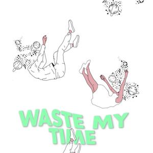 waste my time