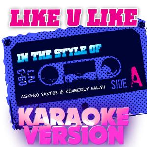 Like U Like (In the Style of Aggro Santos & Kimberly Walsh) [Karaoke Version]