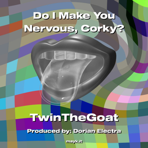 Do I Make You Nervous Corky?