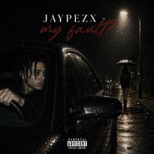 JAYPEZX My Fault?