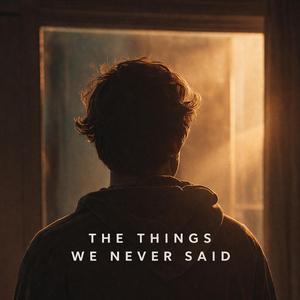 The things we never said