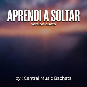 Aprendi a Soltar (versión dueto). BACHATA