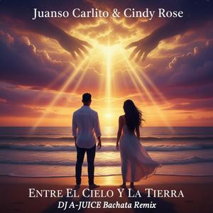 Entre El Cielo Y La Tierra (feat. Juanso Carlito & Cindy Rose) (DJ A-JUICE Bachata Remix)
