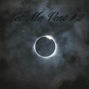 Let Me Vent #2
