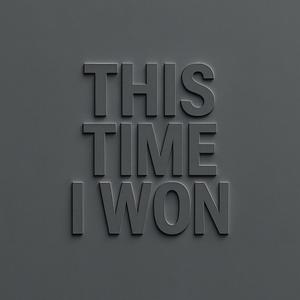 THIS TIME I WON