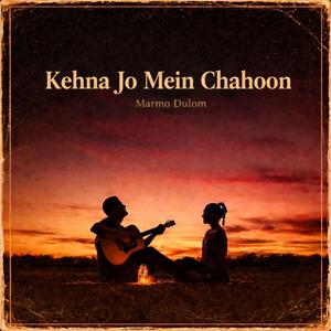 Kehna Jo Mein Chahoon