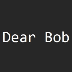 Dear Bob