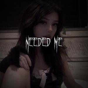 needed me